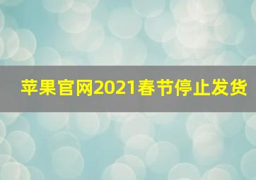 苹果官网2021春节停止发货