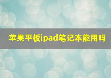 苹果平板ipad笔记本能用吗