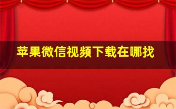 苹果微信视频下载在哪找