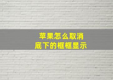 苹果怎么取消底下的框框显示