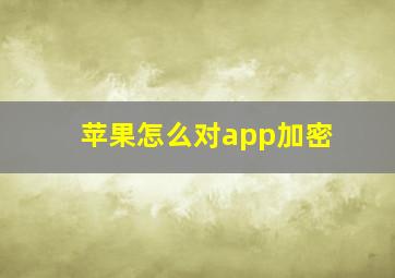 苹果怎么对app加密