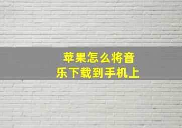 苹果怎么将音乐下载到手机上