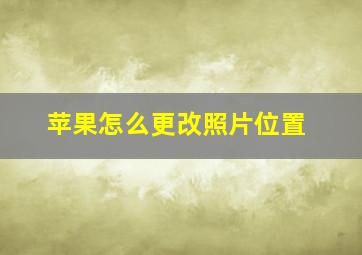 苹果怎么更改照片位置