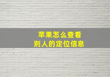 苹果怎么查看别人的定位信息