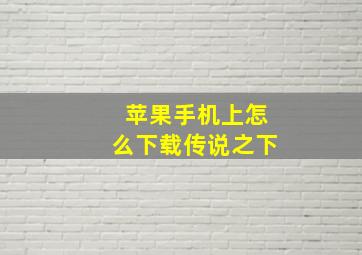 苹果手机上怎么下载传说之下