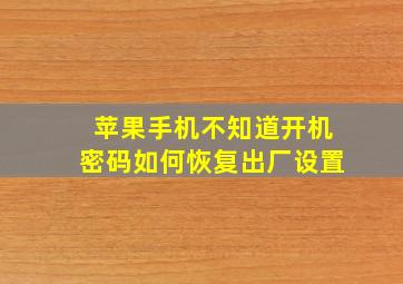 苹果手机不知道开机密码如何恢复出厂设置