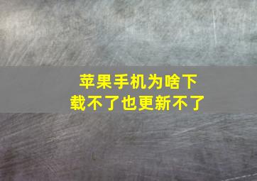 苹果手机为啥下载不了也更新不了