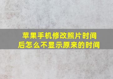 苹果手机修改照片时间后怎么不显示原来的时间