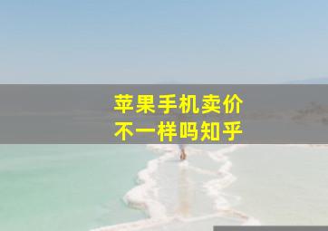 苹果手机卖价不一样吗知乎