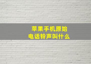 苹果手机原始电话铃声叫什么