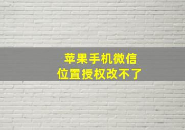 苹果手机微信位置授权改不了