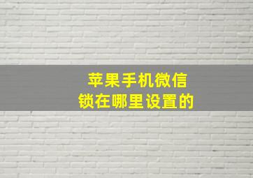 苹果手机微信锁在哪里设置的