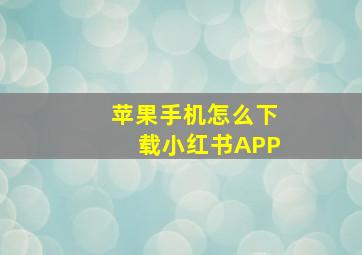 苹果手机怎么下载小红书APP