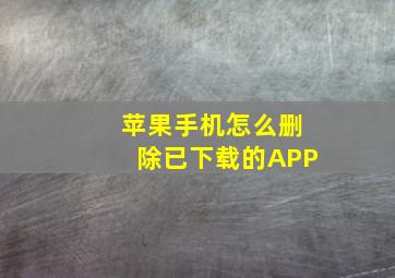 苹果手机怎么删除已下载的APP