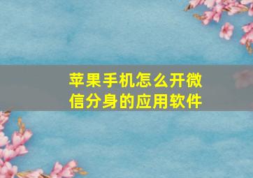 苹果手机怎么开微信分身的应用软件