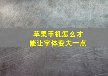 苹果手机怎么才能让字体变大一点