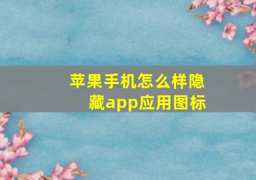 苹果手机怎么样隐藏app应用图标