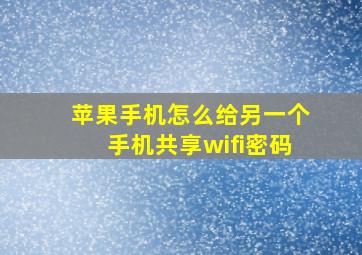 苹果手机怎么给另一个手机共享wifi密码