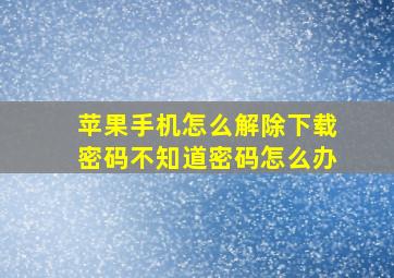 苹果手机怎么解除下载密码不知道密码怎么办