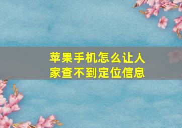 苹果手机怎么让人家查不到定位信息