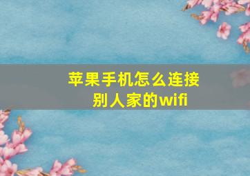 苹果手机怎么连接别人家的wifi