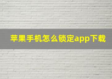 苹果手机怎么锁定app下载