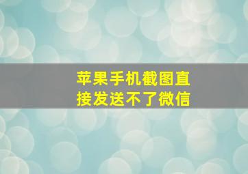 苹果手机截图直接发送不了微信