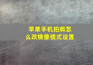 苹果手机拍照怎么改镜像模式设置