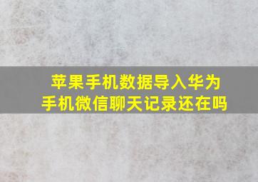 苹果手机数据导入华为手机微信聊天记录还在吗