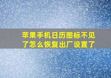 苹果手机日历图标不见了怎么恢复出厂设置了