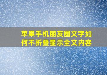 苹果手机朋友圈文字如何不折叠显示全文内容