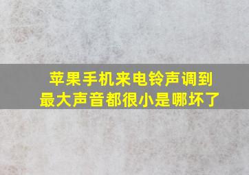 苹果手机来电铃声调到最大声音都很小是哪坏了