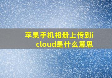 苹果手机相册上传到icloud是什么意思