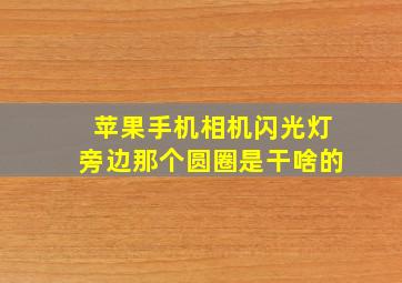 苹果手机相机闪光灯旁边那个圆圈是干啥的