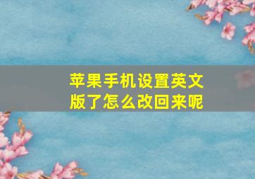 苹果手机设置英文版了怎么改回来呢