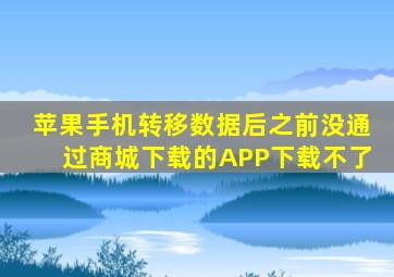 苹果手机转移数据后之前没通过商城下载的APP下载不了