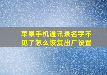 苹果手机通讯录名字不见了怎么恢复出厂设置