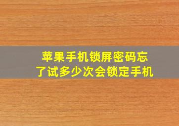 苹果手机锁屏密码忘了试多少次会锁定手机