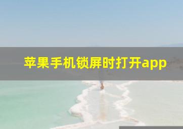 苹果手机锁屏时打开app