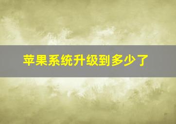 苹果系统升级到多少了