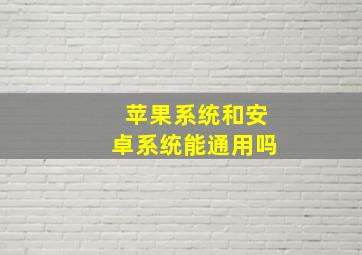 苹果系统和安卓系统能通用吗