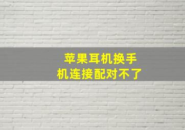 苹果耳机换手机连接配对不了