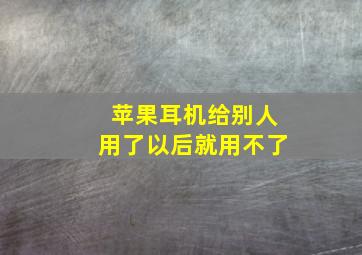 苹果耳机给别人用了以后就用不了