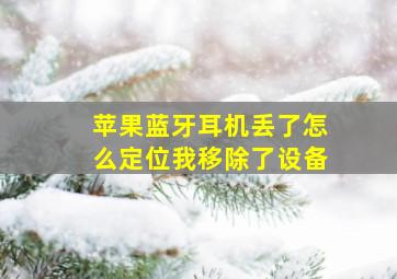 苹果蓝牙耳机丢了怎么定位我移除了设备