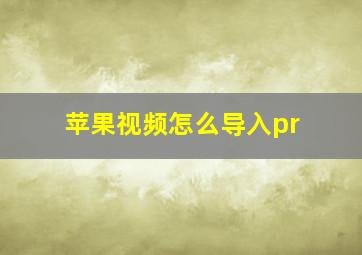 苹果视频怎么导入pr