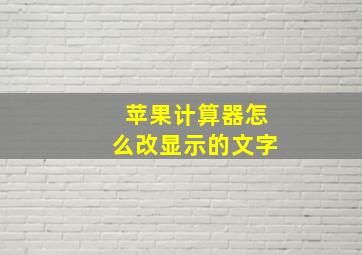 苹果计算器怎么改显示的文字