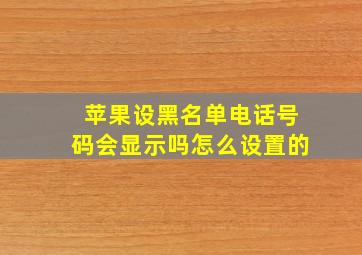 苹果设黑名单电话号码会显示吗怎么设置的