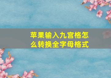 苹果输入九宫格怎么转换全字母格式