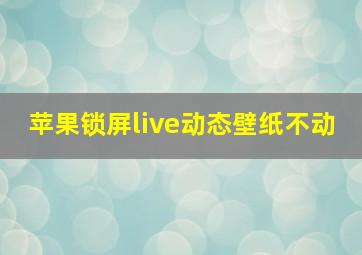 苹果锁屏live动态壁纸不动