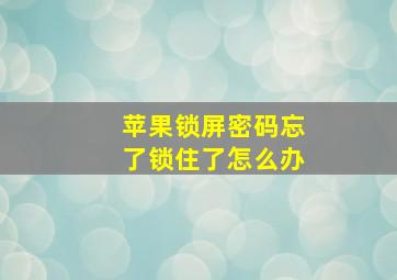 苹果锁屏密码忘了锁住了怎么办